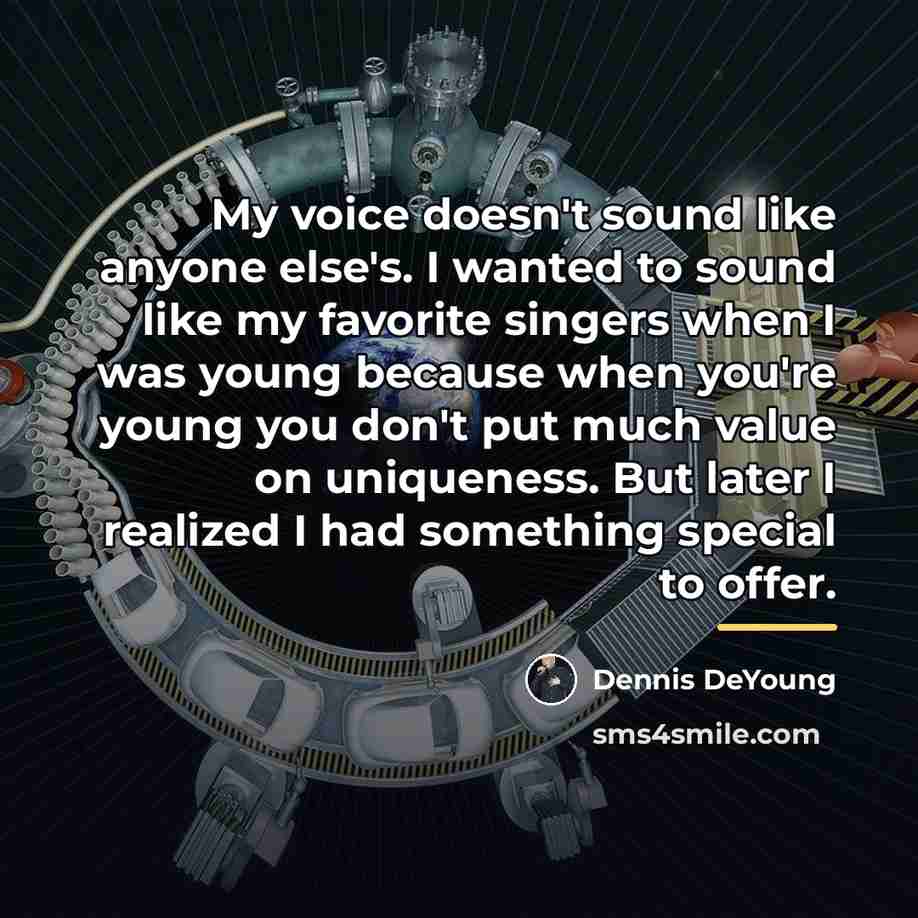 “My voice doesn't sound like anyone else's. I wanted to…” quote by Dennis DeYoung