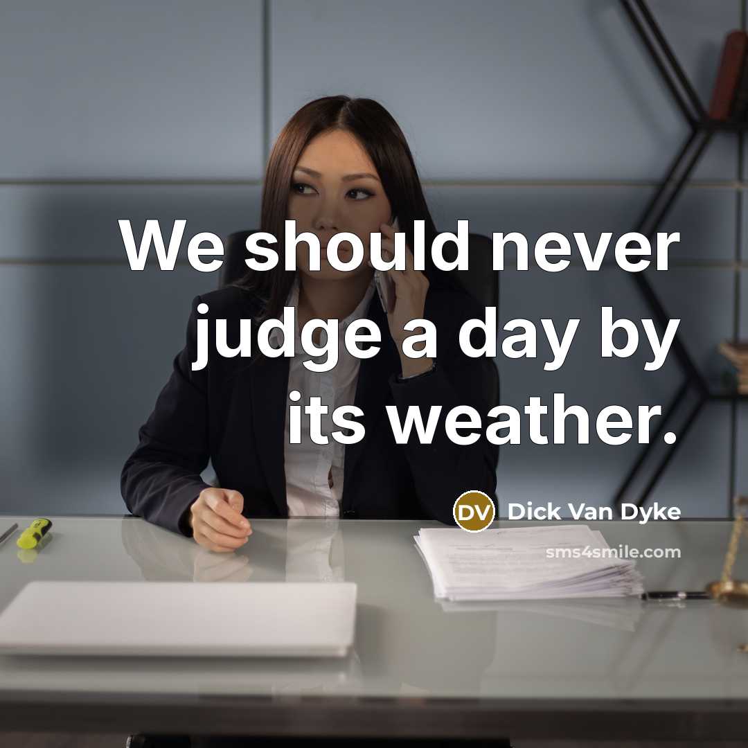 “We should never judge a day by its weather.…” quote by Dick Van Dyke
