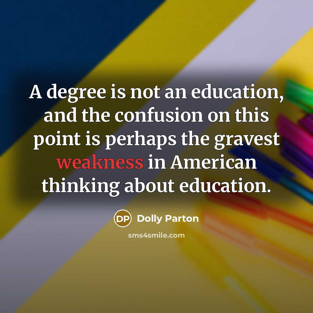 “A degree is not an education, and the confusion on…” quote by Dolly Parton