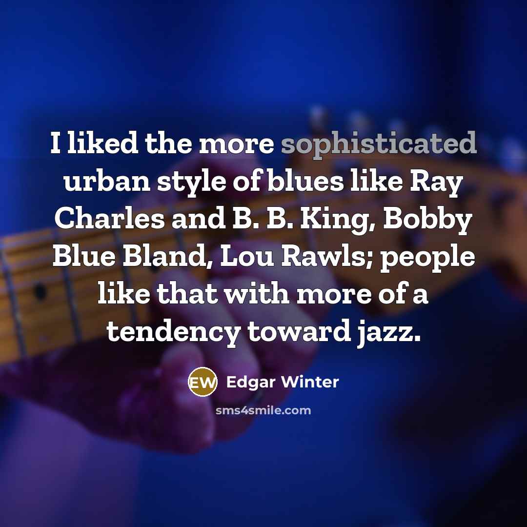 “I liked the more sophisticated urban style of blues like…” quote by Edgar Winter