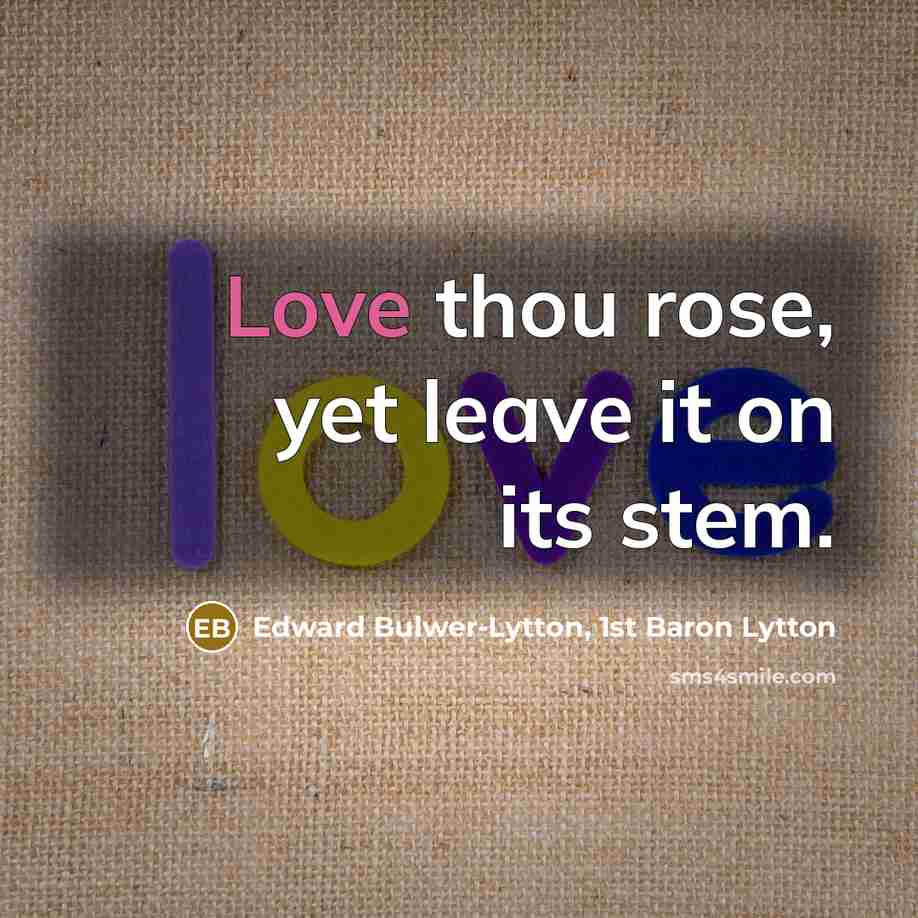 “Love thou rose, yet leave it on its stem.…” quote by Edward Bulwer-Lytton, 1st Baron Lytton
