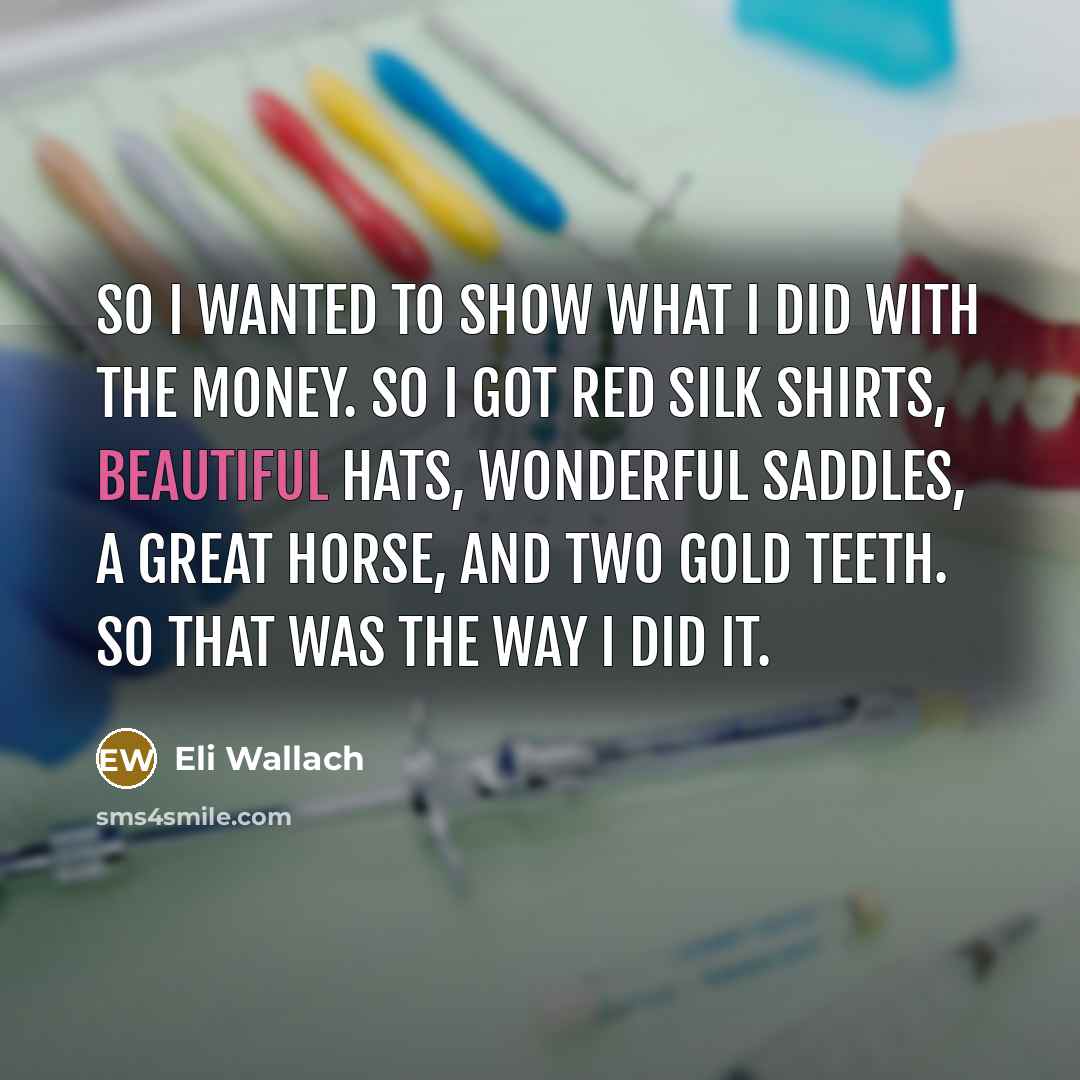 “So I wanted to show what I did with the…” quote by Eli Wallach
