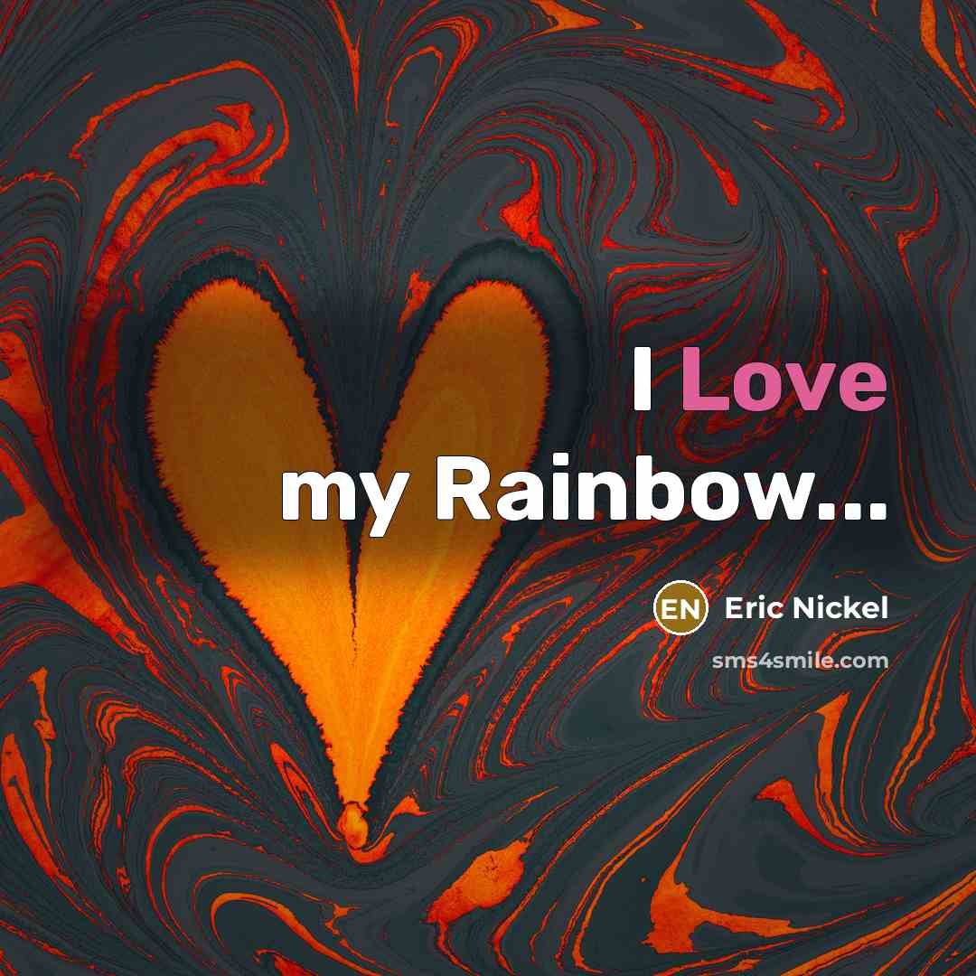 “I Love my Rainbow...…” quote by Eric Nickel