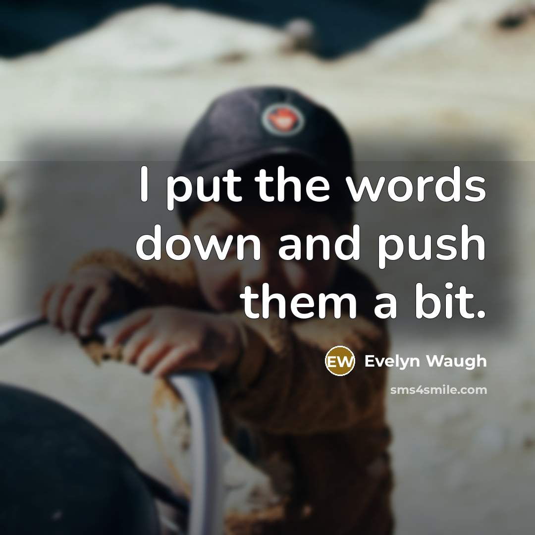 “I put the words down and push them a bit.…” quote by Evelyn Waugh