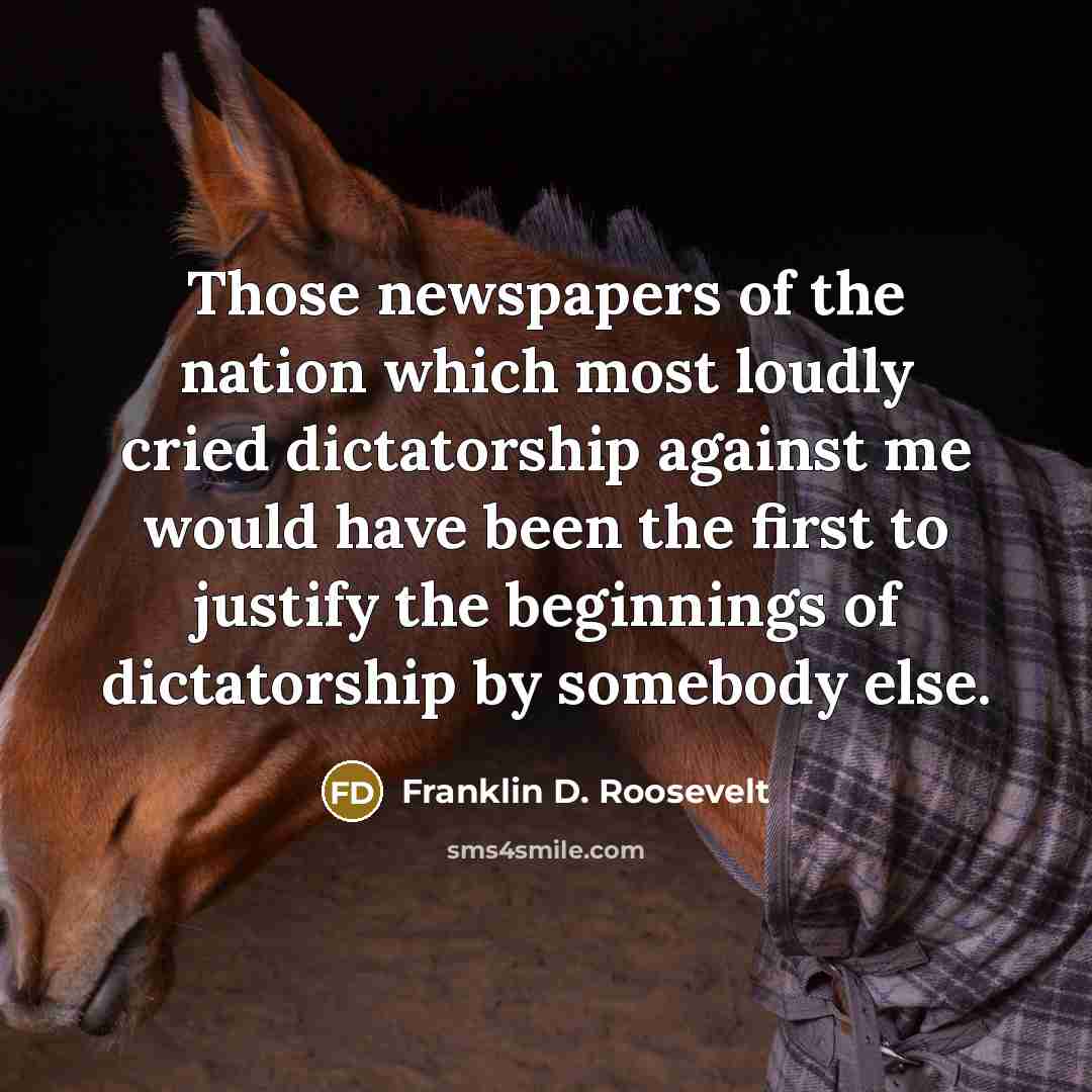 “Those newspapers of the nation which most loudly cried dictatorship…” quote by Franklin D. Roosevelt