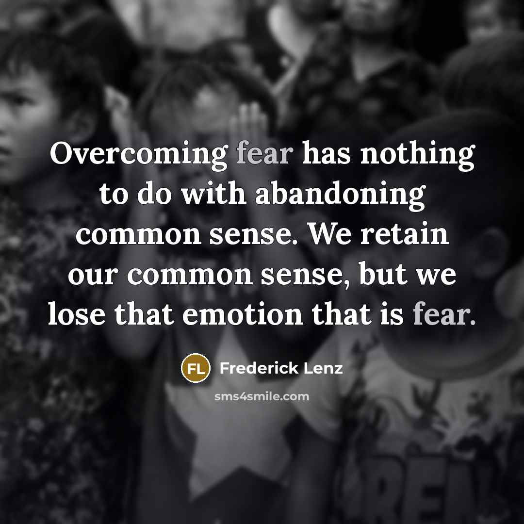 “Overcoming fear has nothing to do with abandoning common sense.…” quote by Frederick Lenz