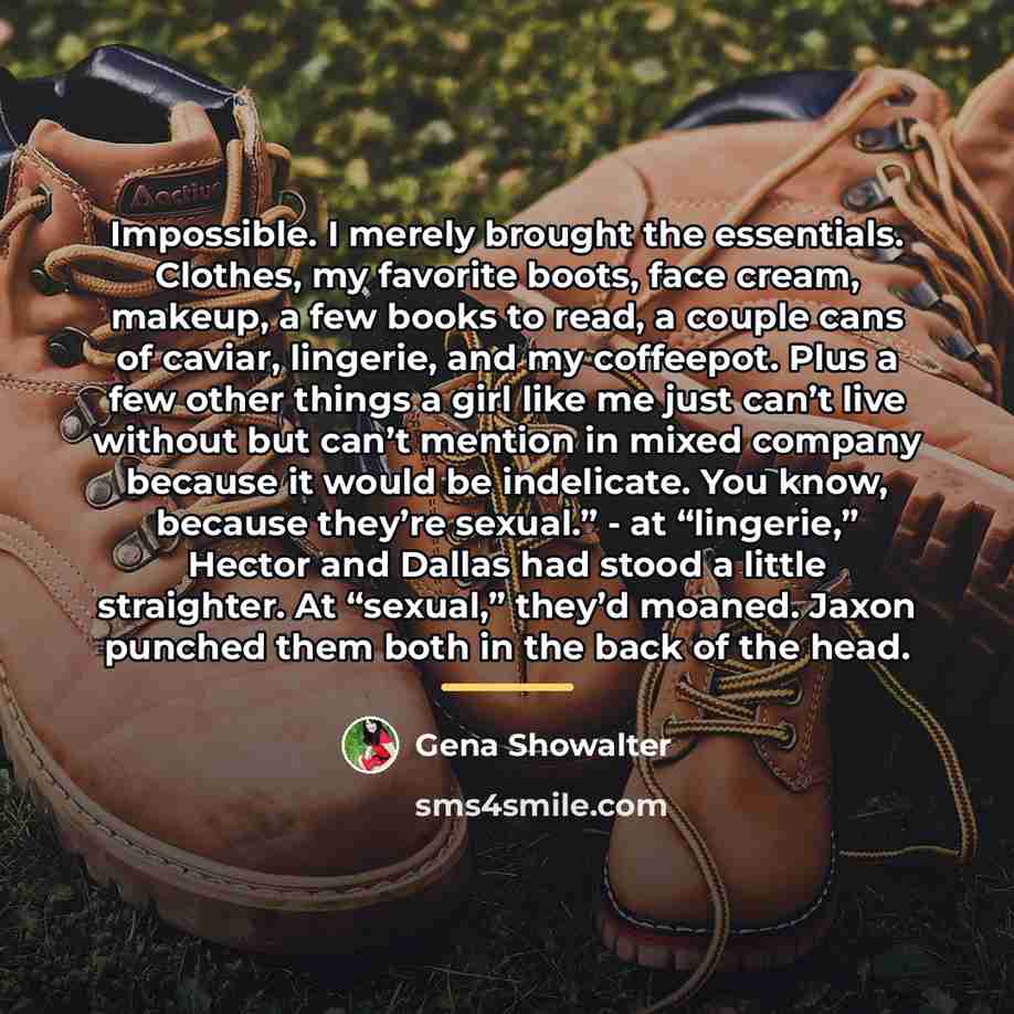 “Impossible. I merely brought the essentials. Clothes, my favorite boots,…” quote by Gena Showalter