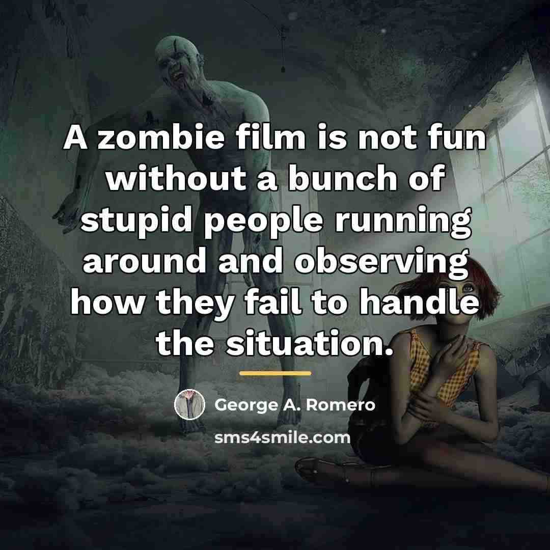“A zombie film is not fun without a bunch of…” quote by George A. Romero
