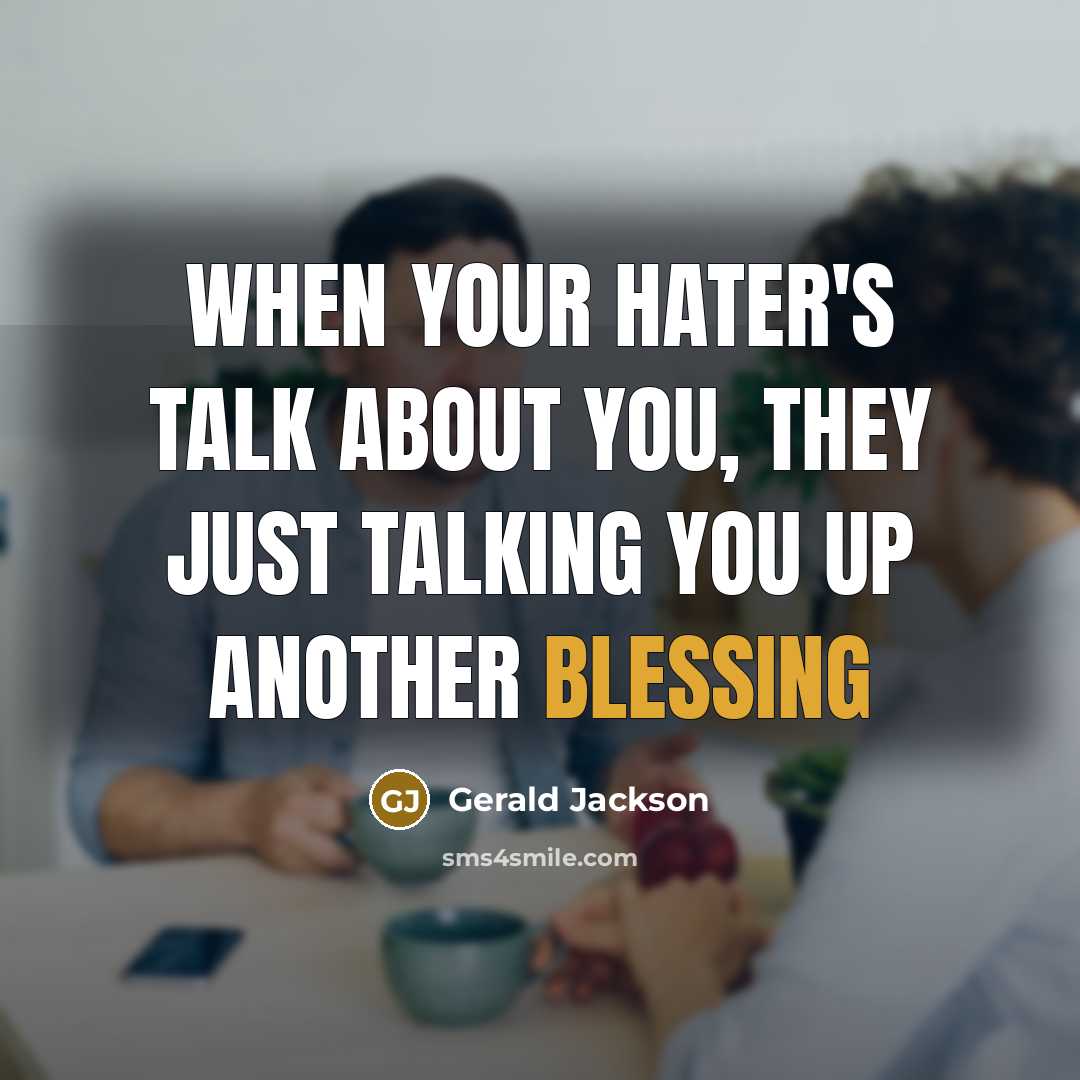 “When your HATER'S talk about you, they just talking you up another BLESSING” quote by Gerald Jackson