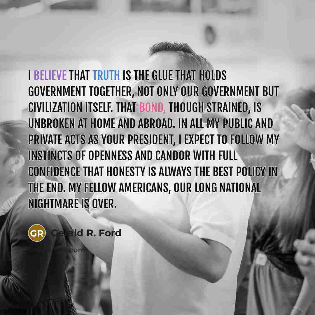 “I believe that truth is the glue that holds government…” quote by Gerald R. Ford