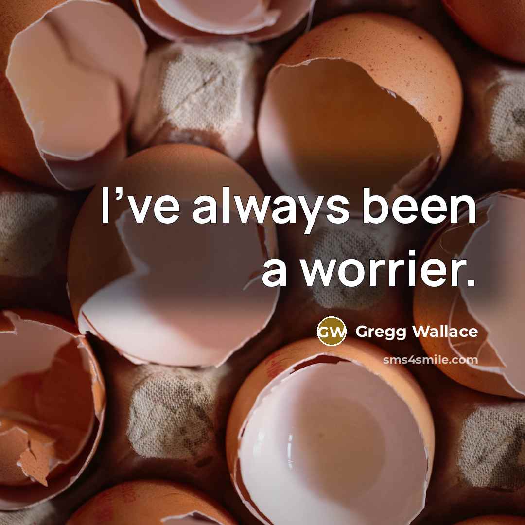 “I've always been a worrier.…” quote by Gregg Wallace