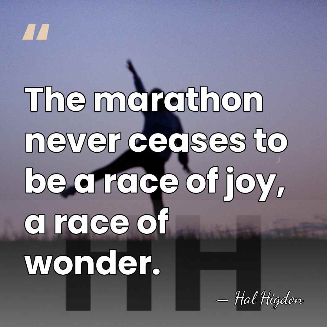 The marathon never ceases to be a race of joy, a race&hellip; - Hal Higdon
