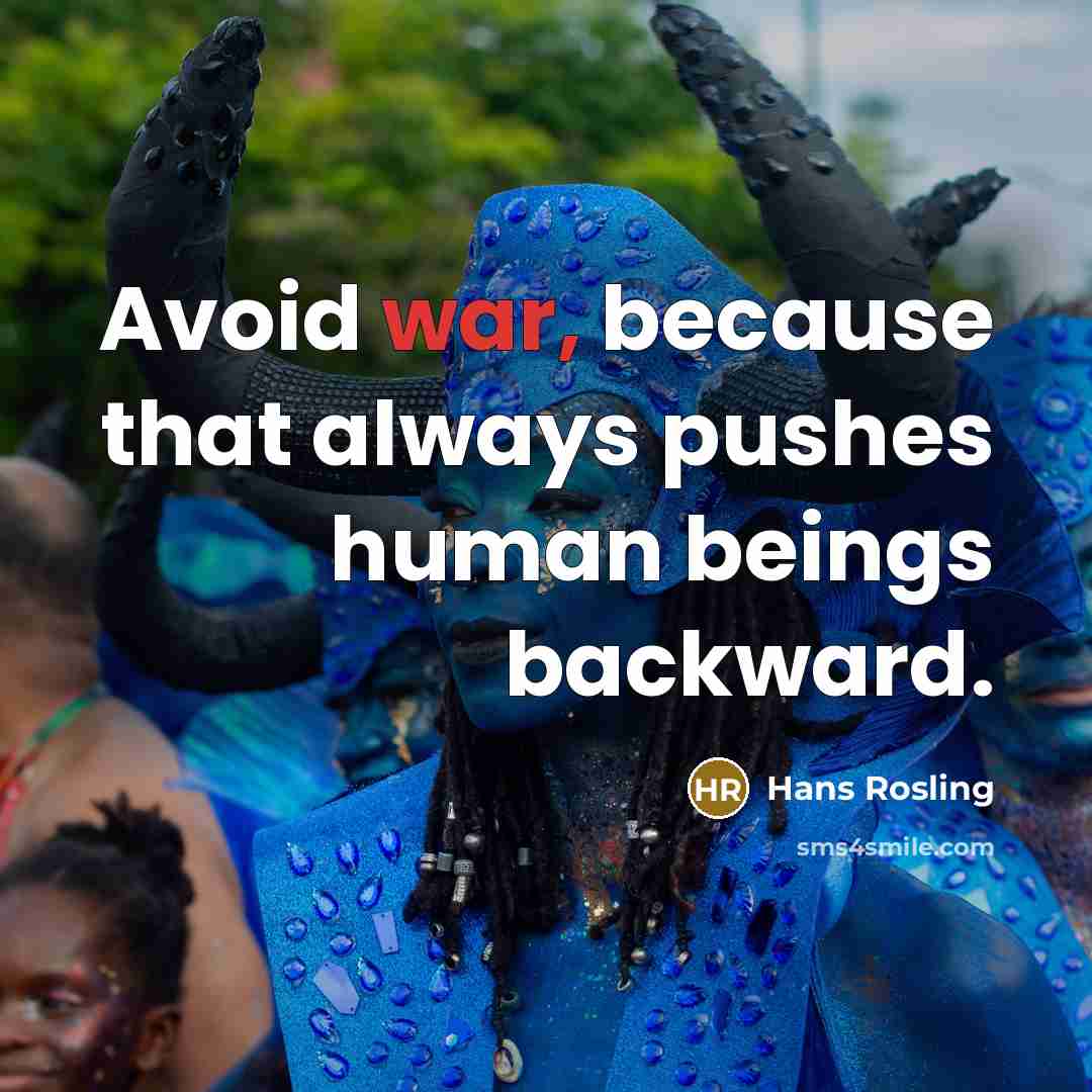 “Avoid war, because that always pushes human beings backward.” quote by Hans Rosling