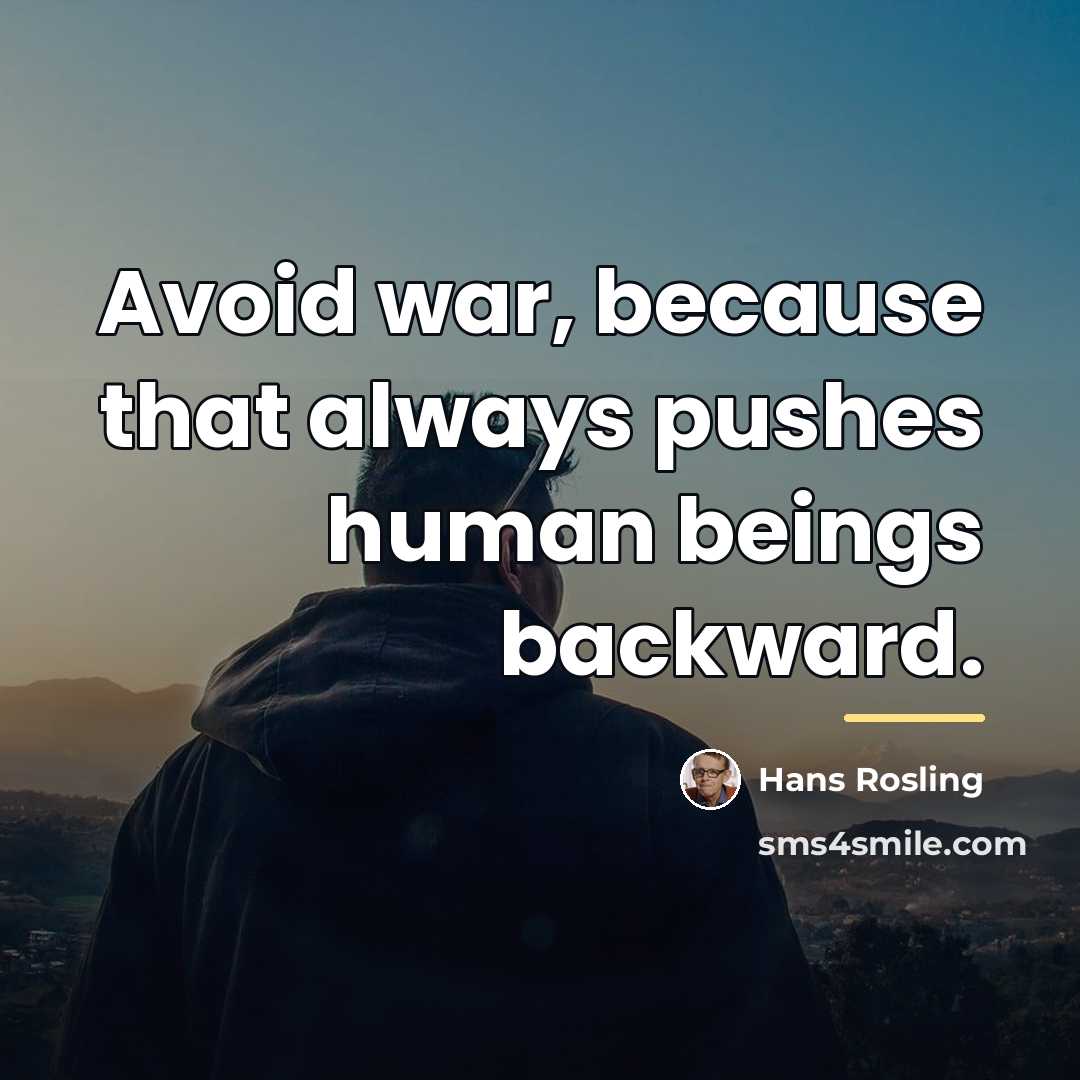 “Avoid war, because that always pushes human beings backward.…” quote by Hans Rosling