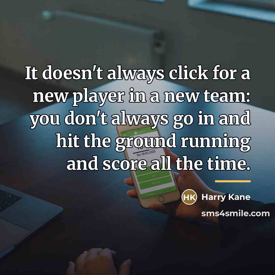 “It doesn't always click for a new player in a…” quote by Harry Kane