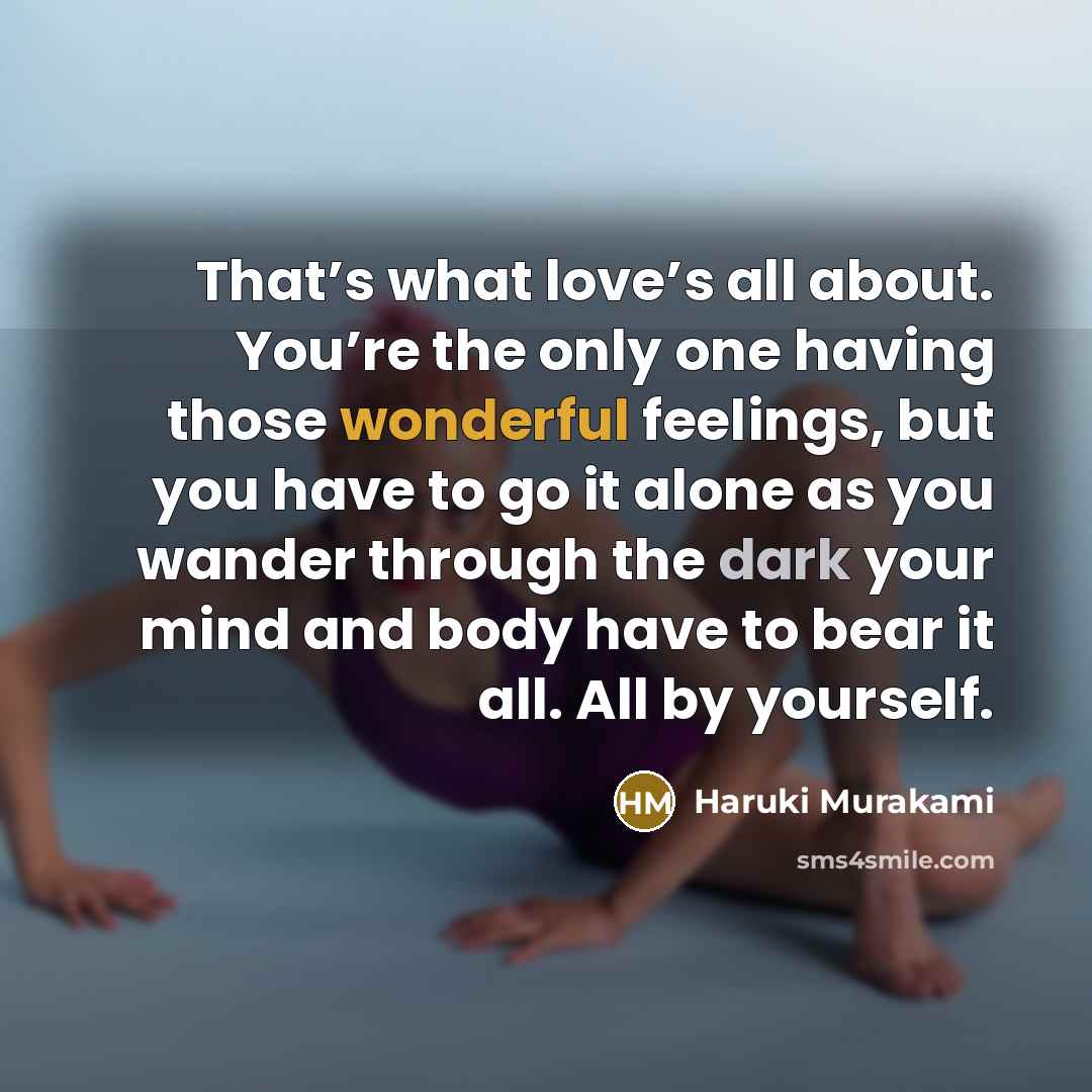 “That’s what love’s all about. You’re the only one having…” quote by Haruki Murakami