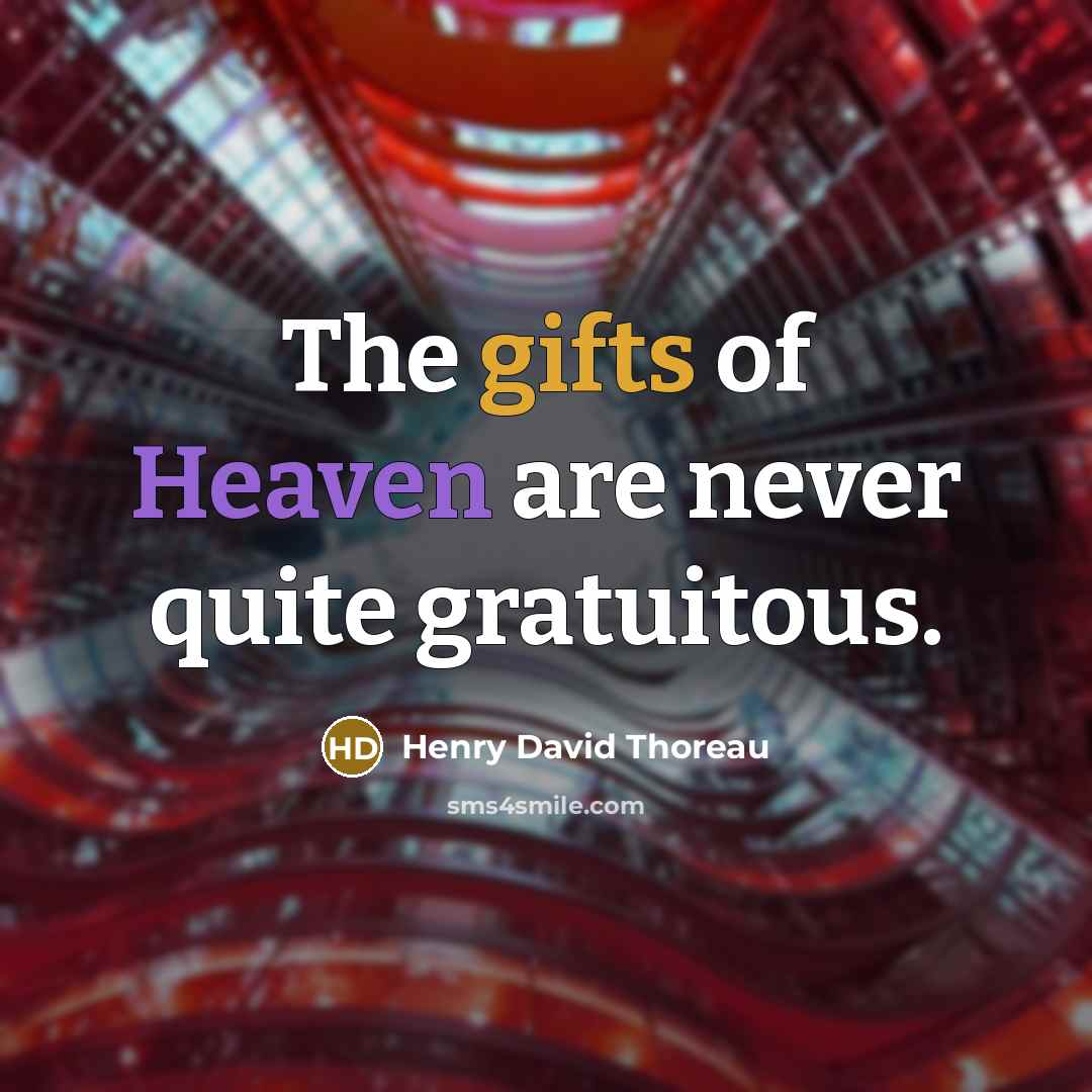 “The gifts of Heaven are never quite gratuitous.” quote by Henry David Thoreau