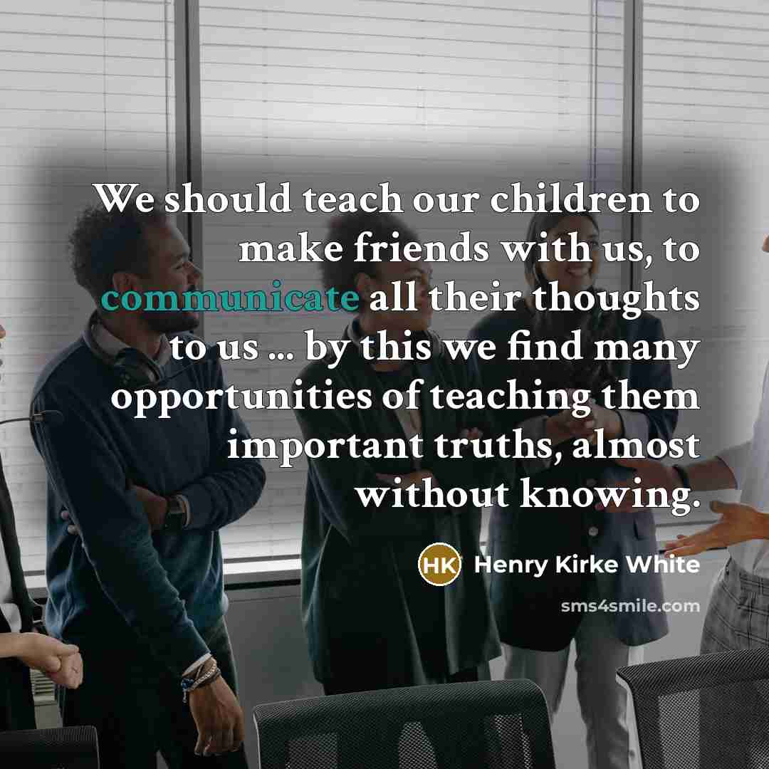 “We should teach our children to make friends with us,…” quote by Henry Kirke White