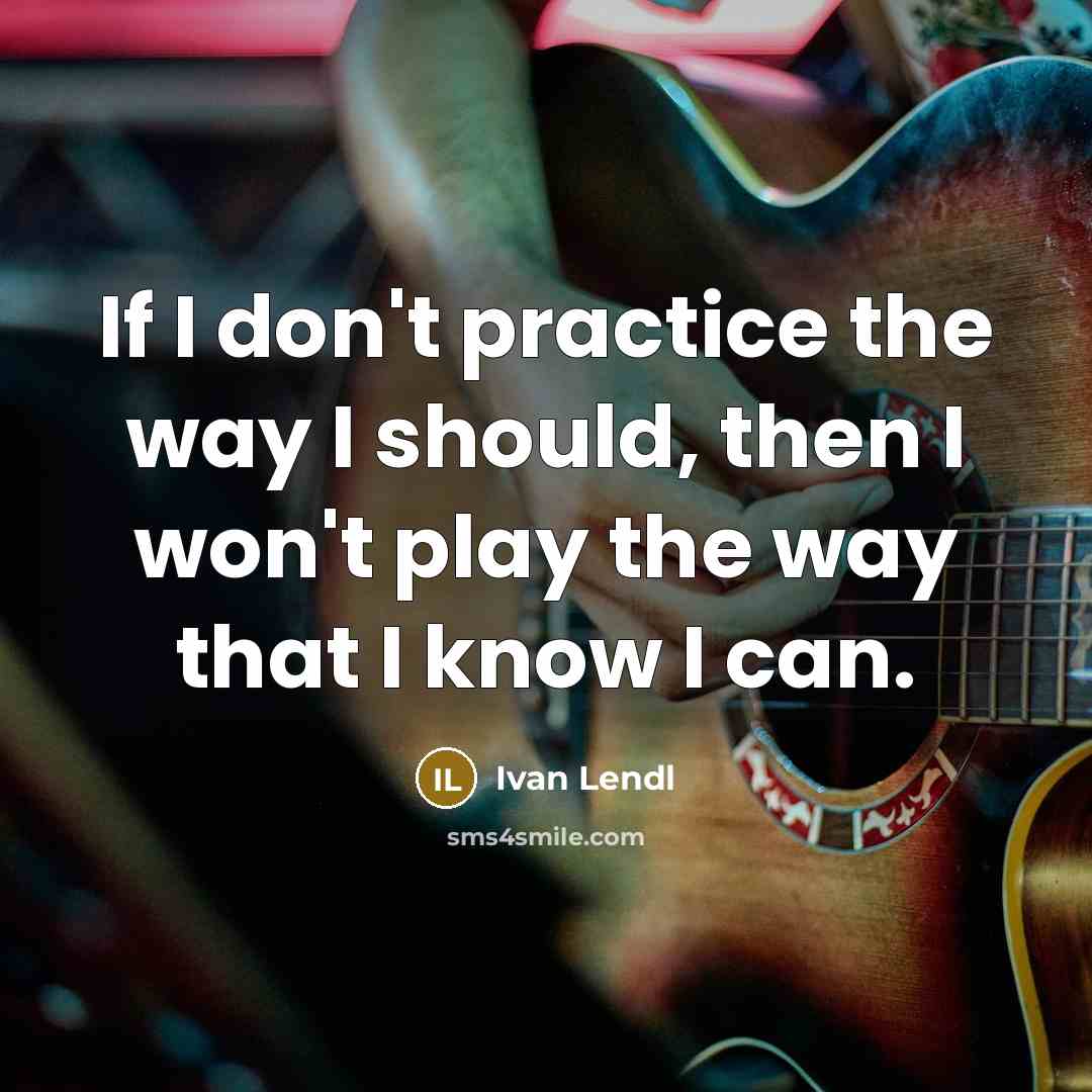 “If I don't practice the way I should, then I…” quote by Ivan Lendl