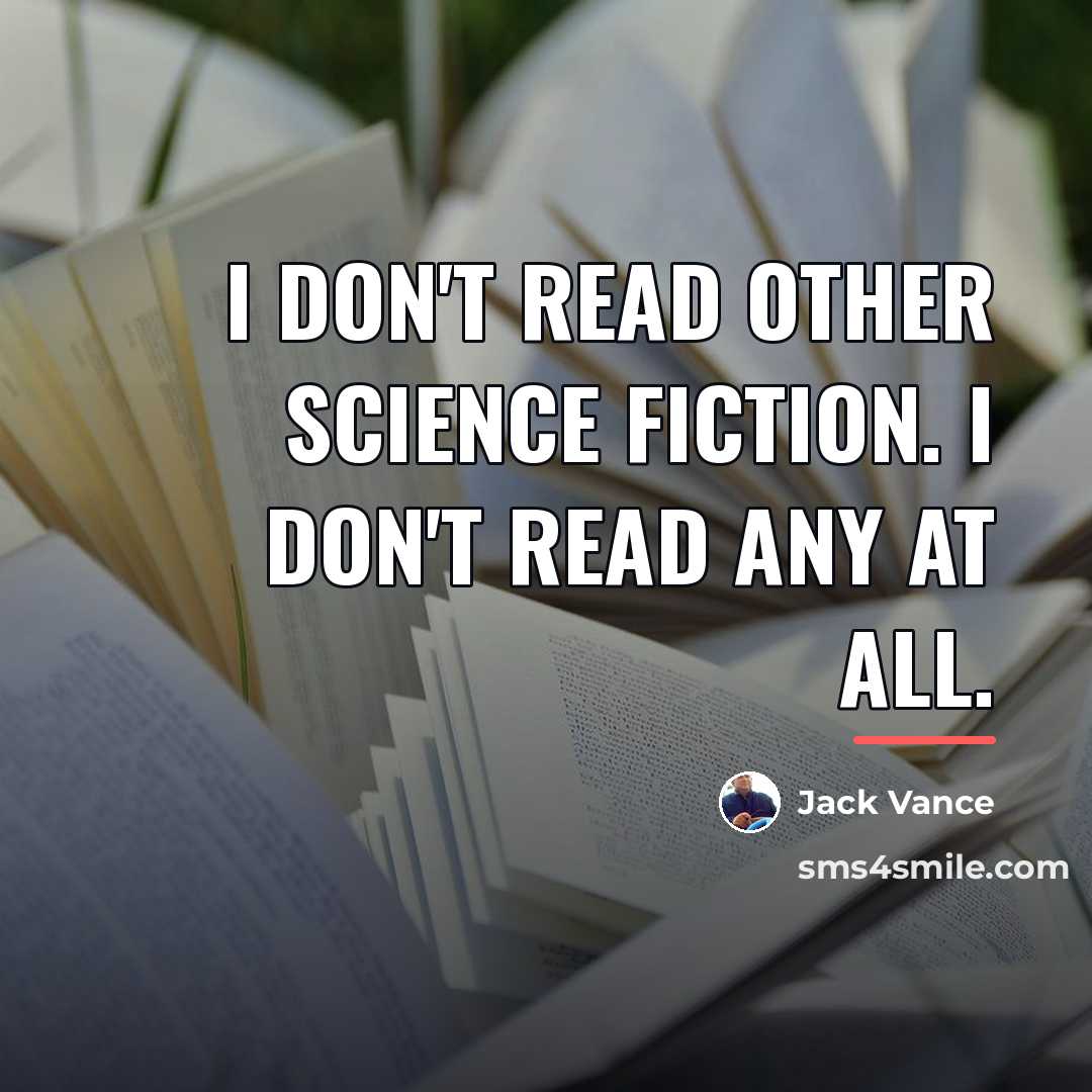 “I don't read other science fiction. I don't read any…” quote by Jack Vance