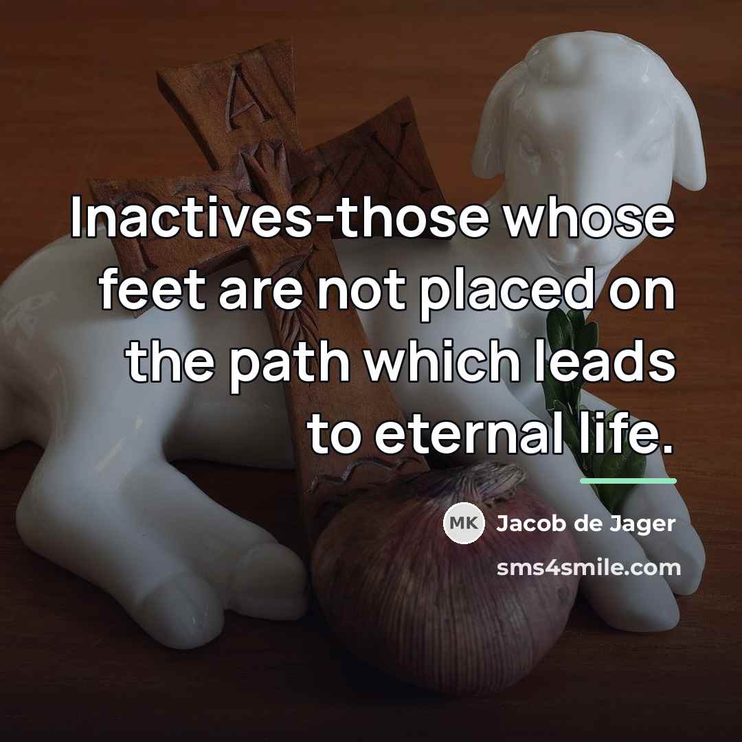 “Inactives-those whose feet are not placed on the path which…” quote by Jacob de Jager