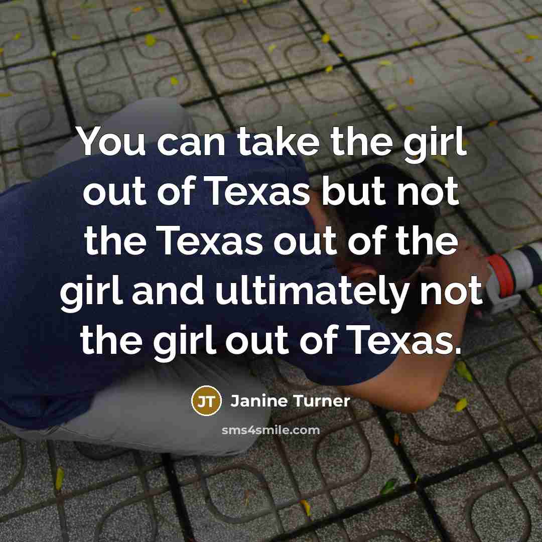 “You can take the girl out of Texas but not…” quote by Janine Turner