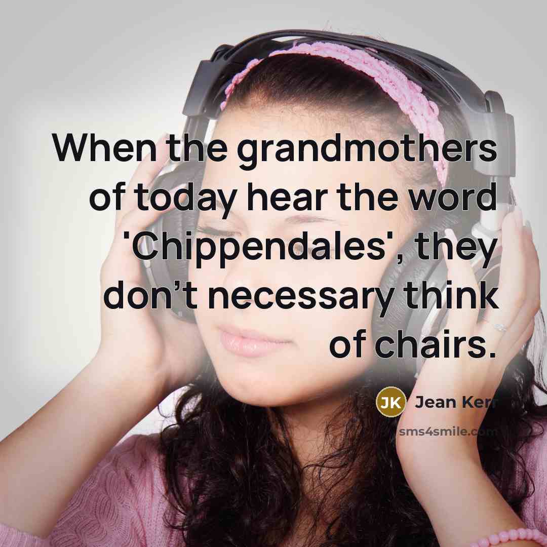 “When the grandmothers of today hear the word 'Chippendales', they…” quote by Jean Kerr