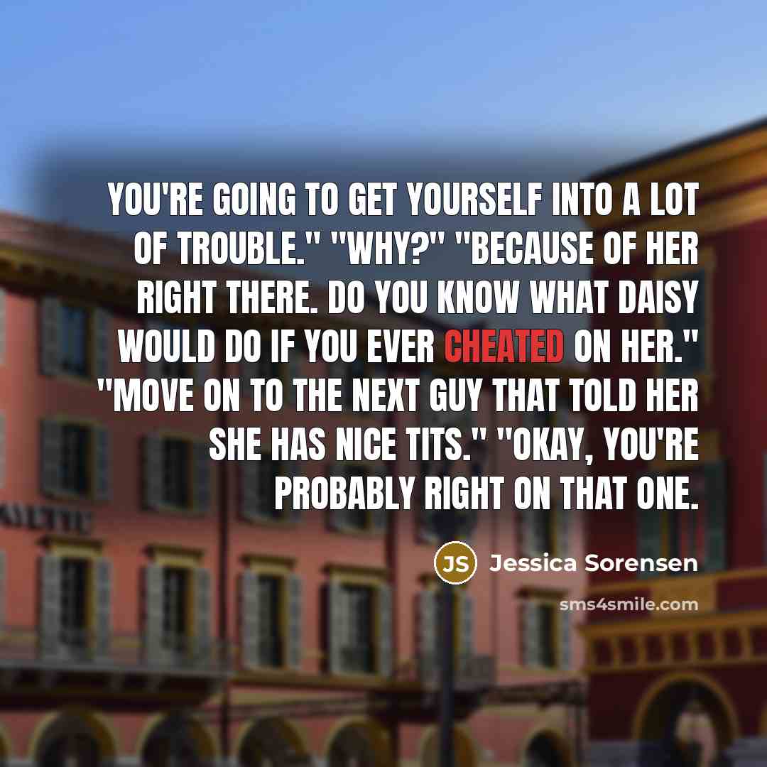 “You're going to get yourself into a lot of trouble."…” quote by Jessica Sorensen