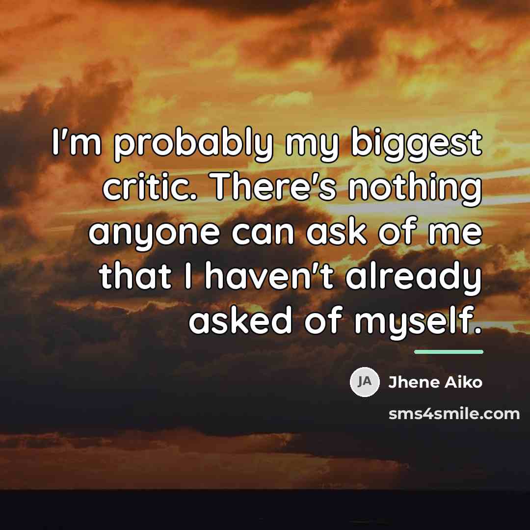 “I'm probably my biggest critic. There's nothing anyone can ask…” quote by Jhene Aiko