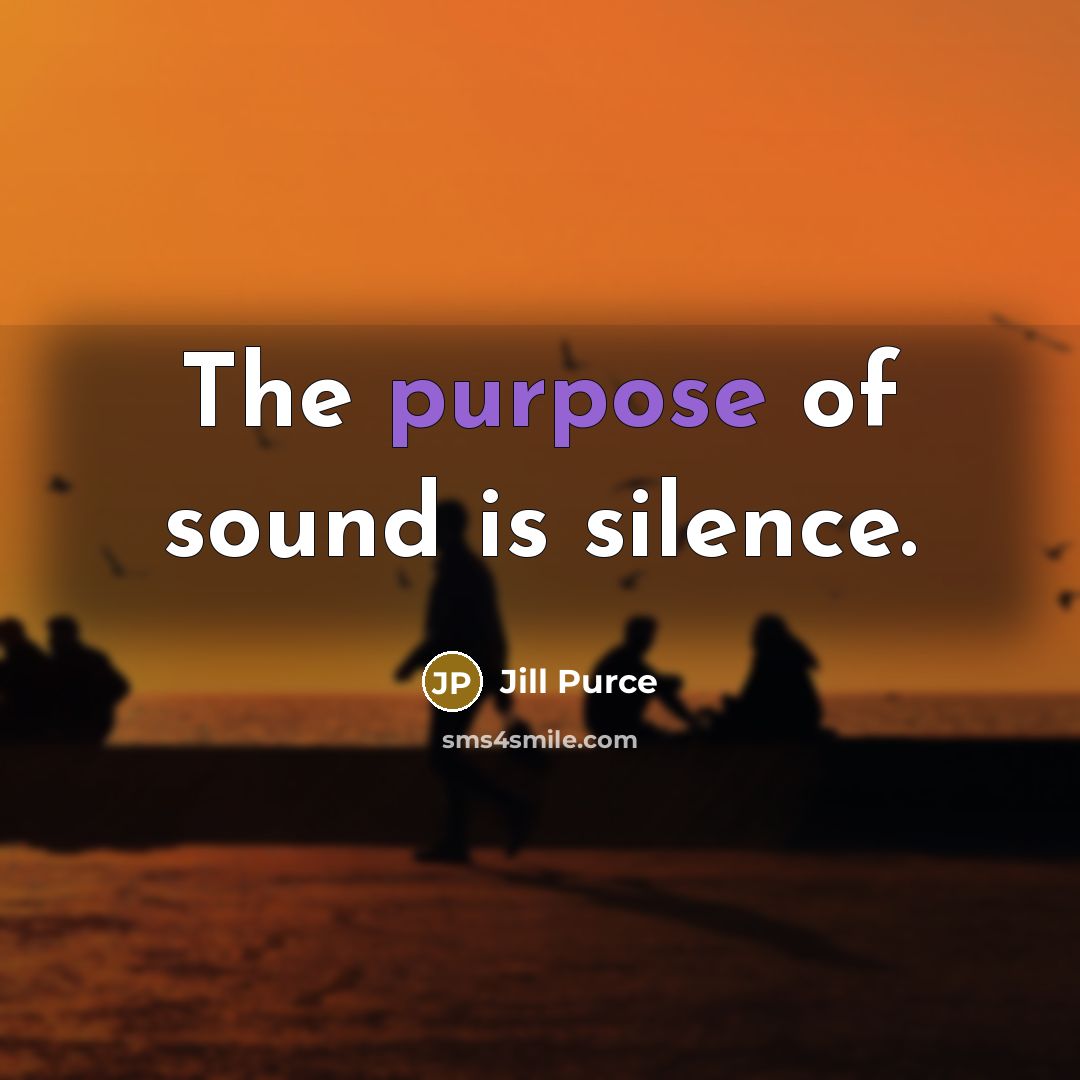 “The purpose of sound is silence.…” quote by Jill Purce