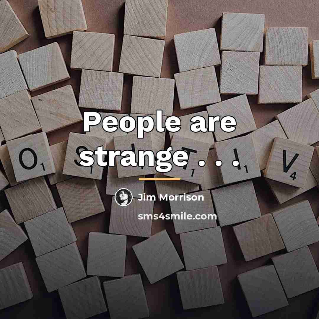 “People are strange . . .…” quote by Jim Morrison