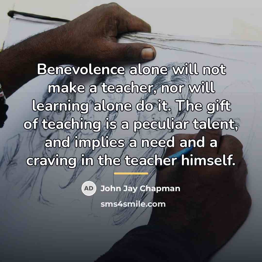 “Benevolence alone will not make a teacher, nor will learning…” quote by John Jay Chapman