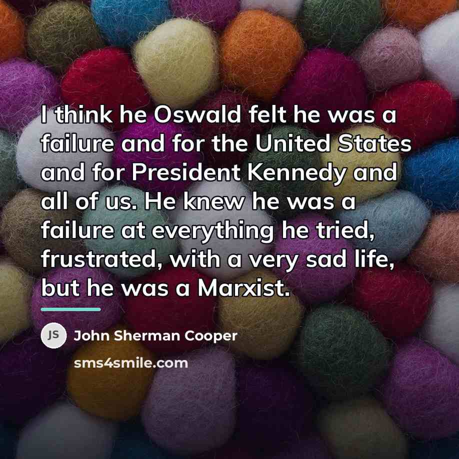 “I think he Oswald felt he was a failure and…” quote by John Sherman Cooper