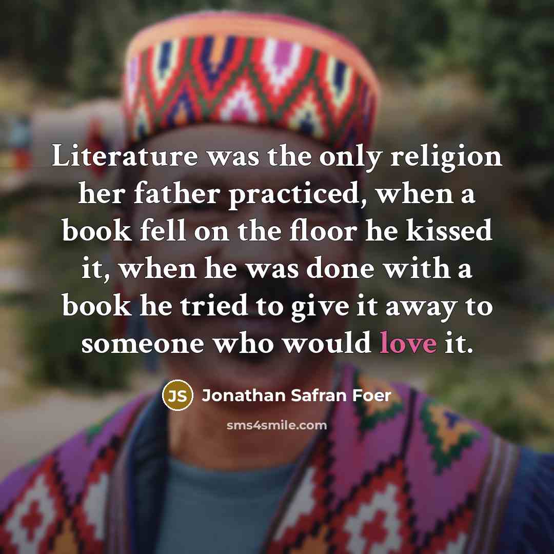 “Literature was the only religion her father practiced, when a…” quote by Jonathan Safran Foer