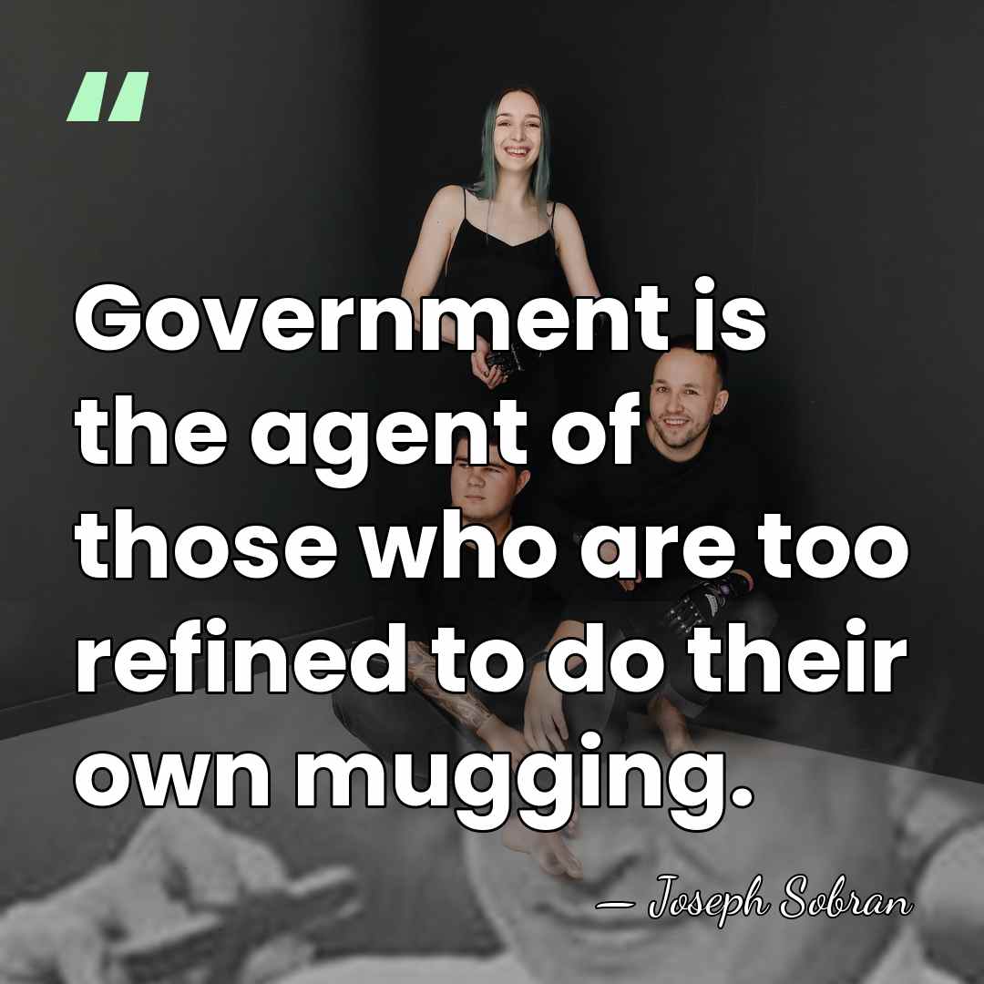 Government is the agent of those who are too refined to do&hellip; - Joseph Sobran