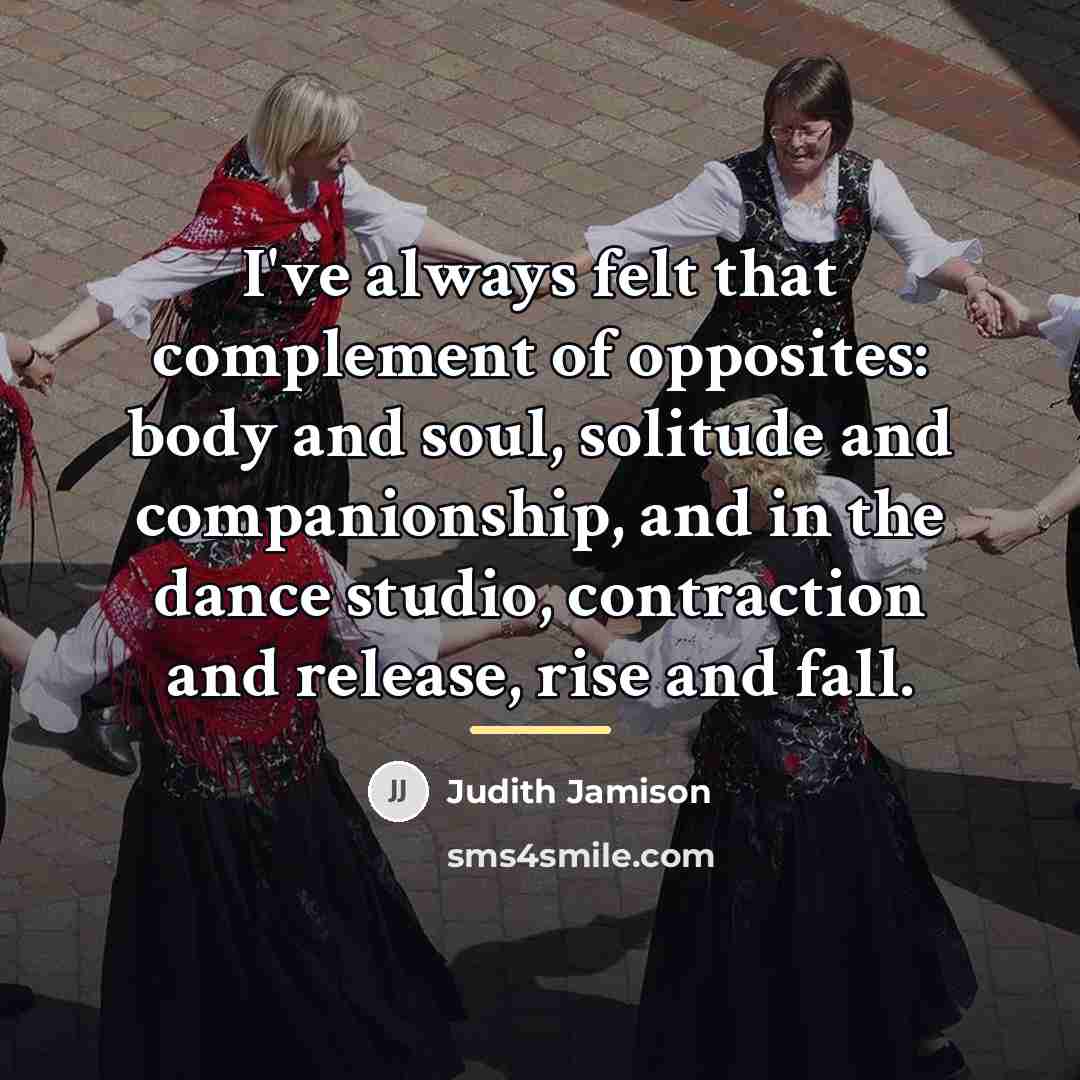 “I've always felt that complement of opposites: body and soul,…” quote by Judith Jamison