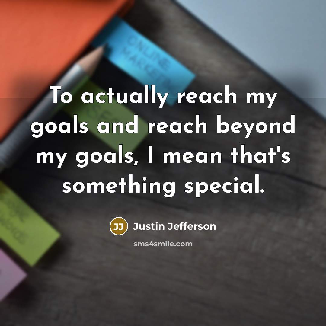 “To actually reach my goals and reach beyond my goals,…” quote by Justin Jefferson