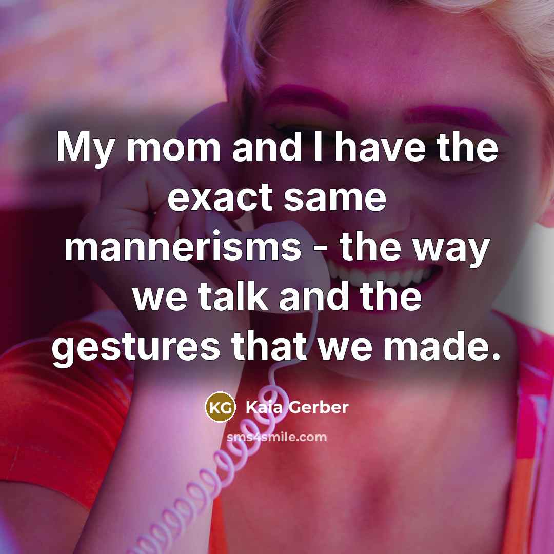 “My mom and I have the exact same mannerisms -…” quote by Kaia Gerber