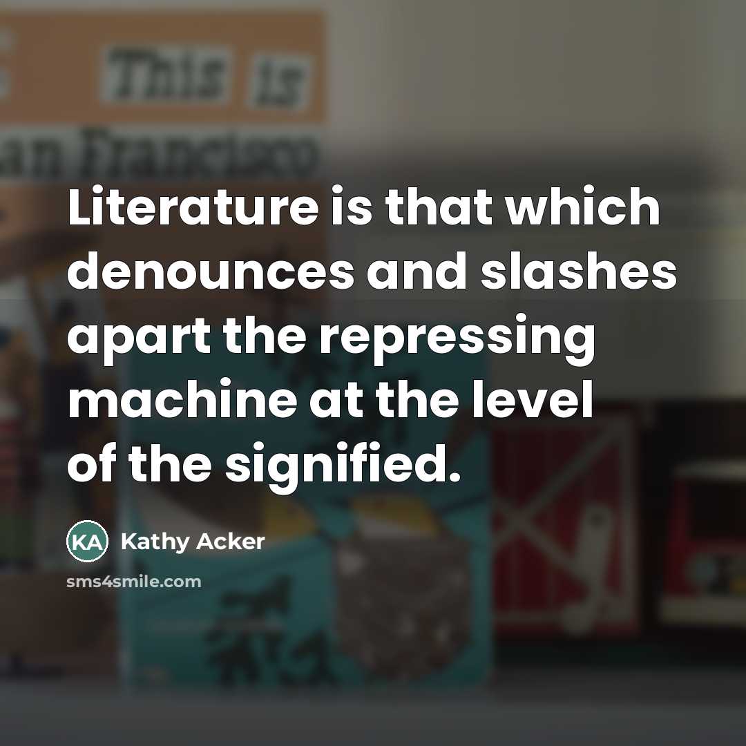 “Literature is that which denounces and slashes apart the repressing…” quote by Kathy Acker