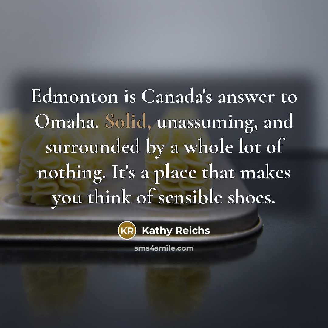 “Edmonton is Canada's answer to Omaha. Solid, unassuming, and surrounded…” quote by Kathy Reichs