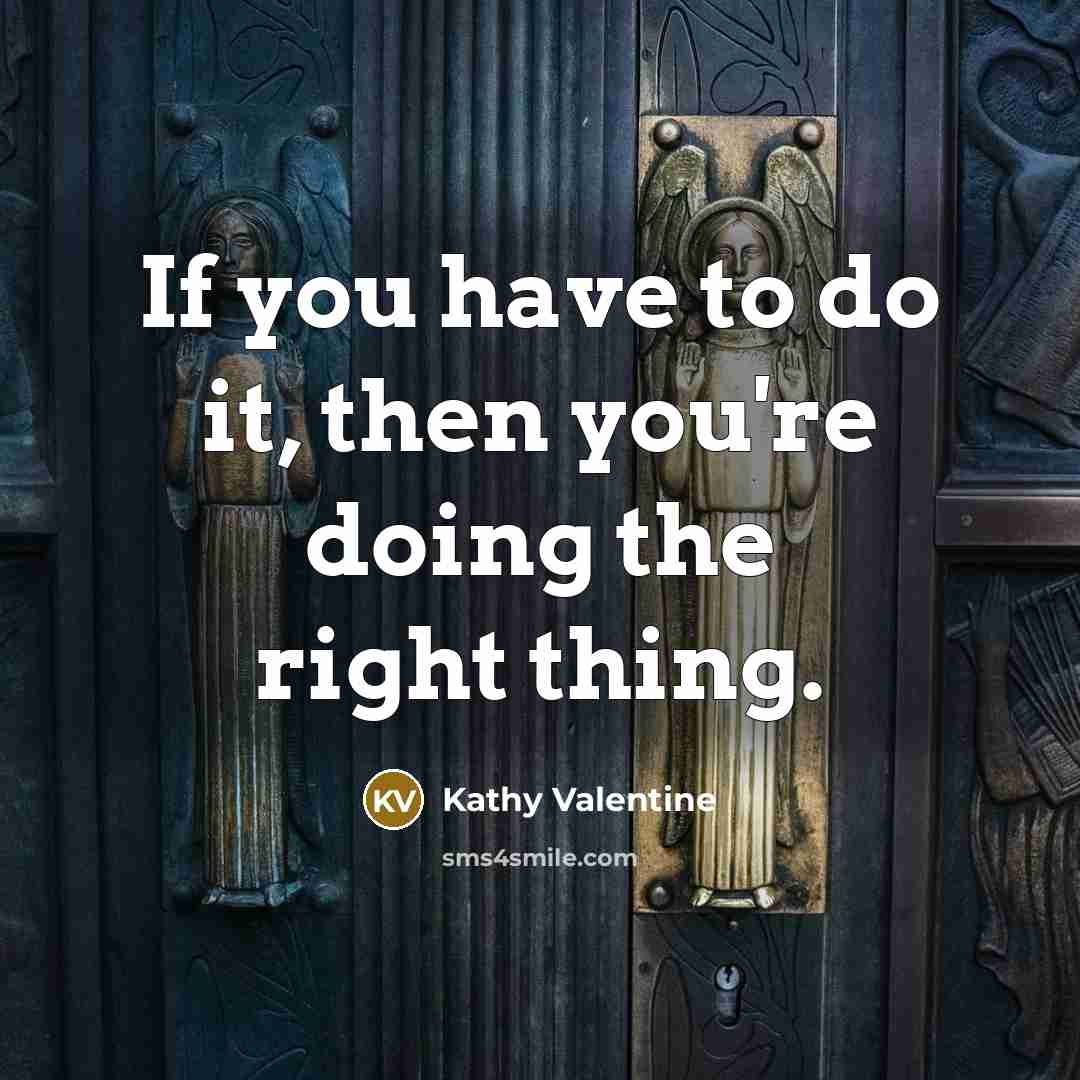 “If you have to do it, then you're doing the right thing.” quote by Kathy Valentine