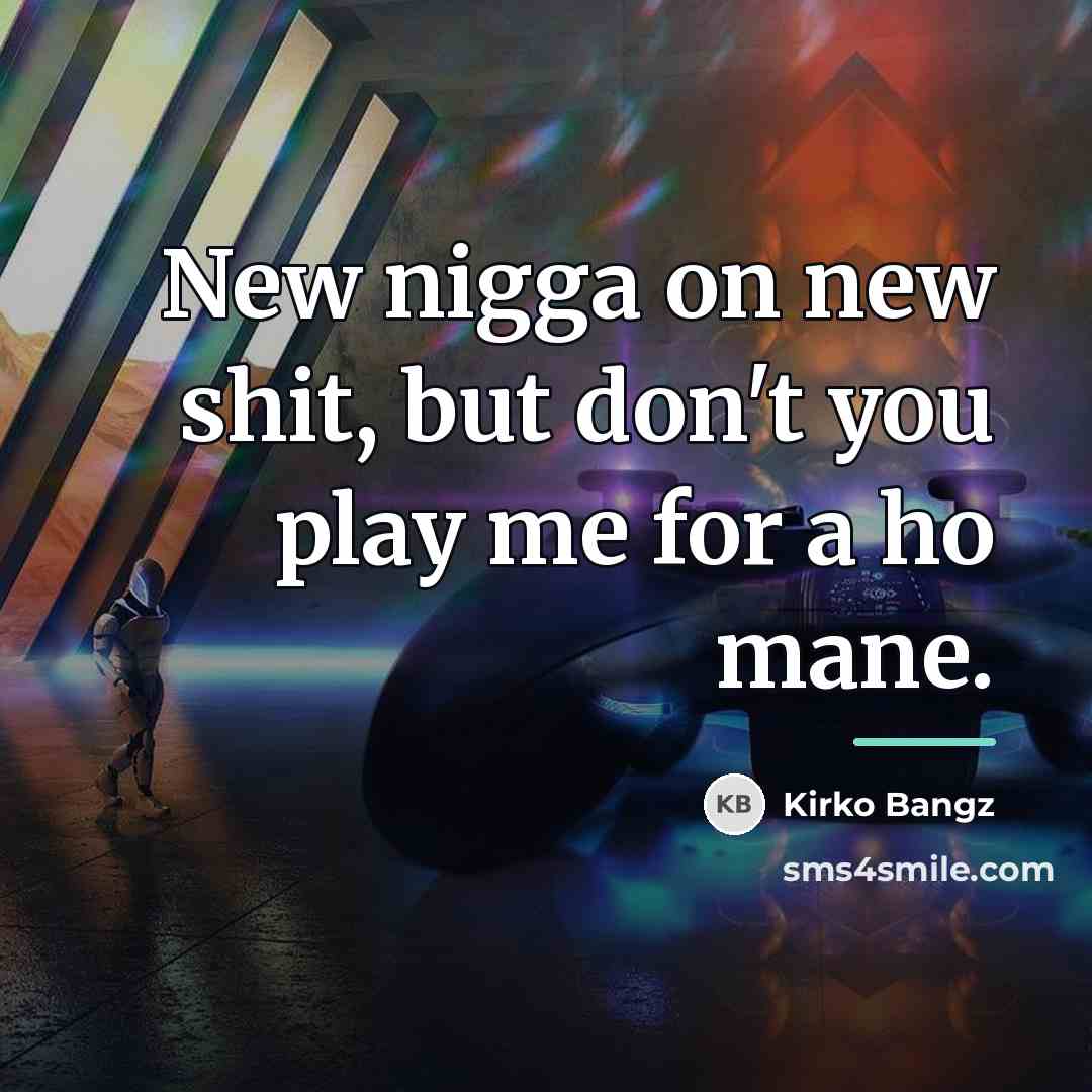 “New nigga on new shit, but don't you play me…” quote by Kirko Bangz