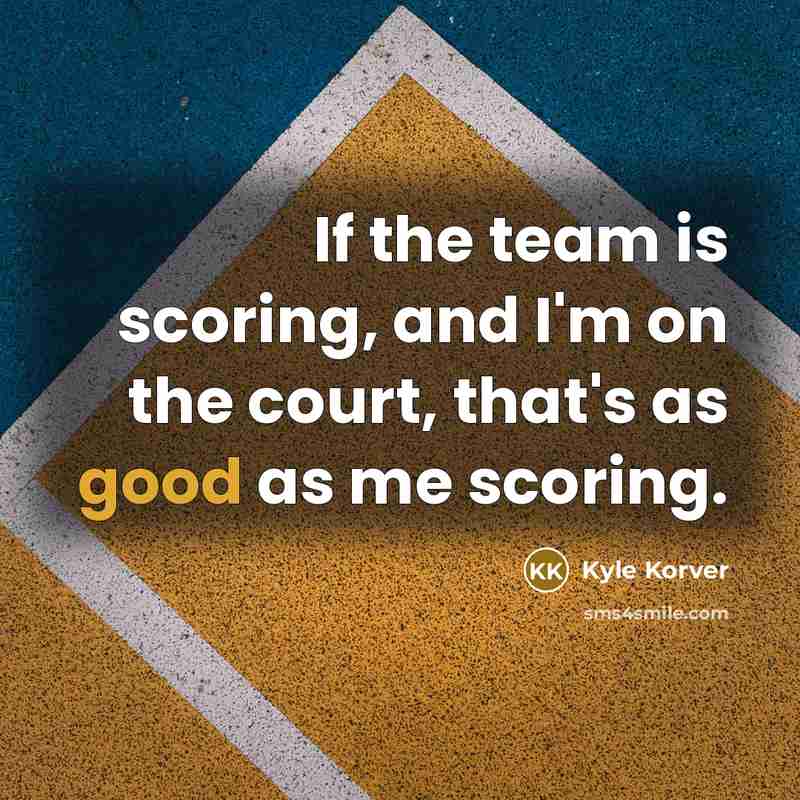 “If the team is scoring, and I'm on the court,…” quote by Kyle Korver