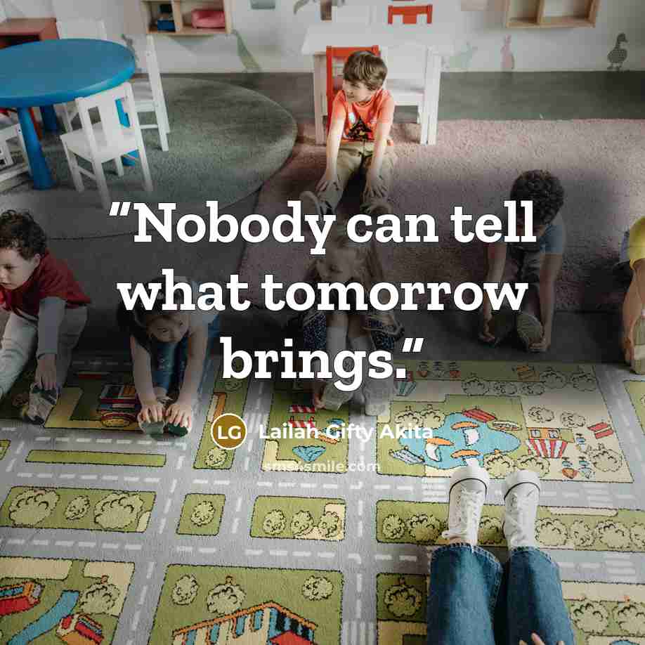“Nobody can tell what tomorrow brings.” quote by Lailah Gifty Akita