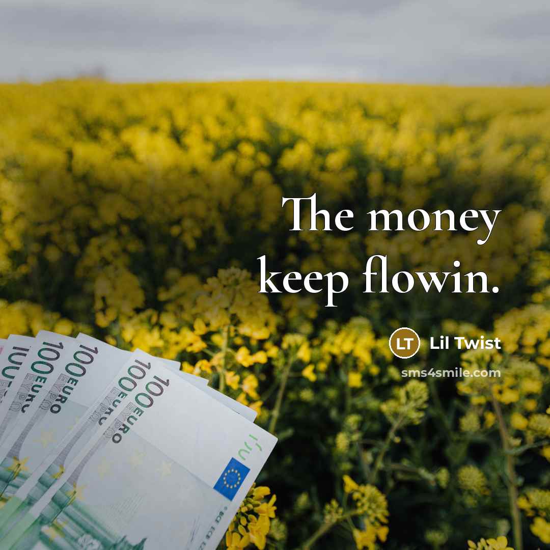 “The money keep flowin.…” quote by Lil Twist