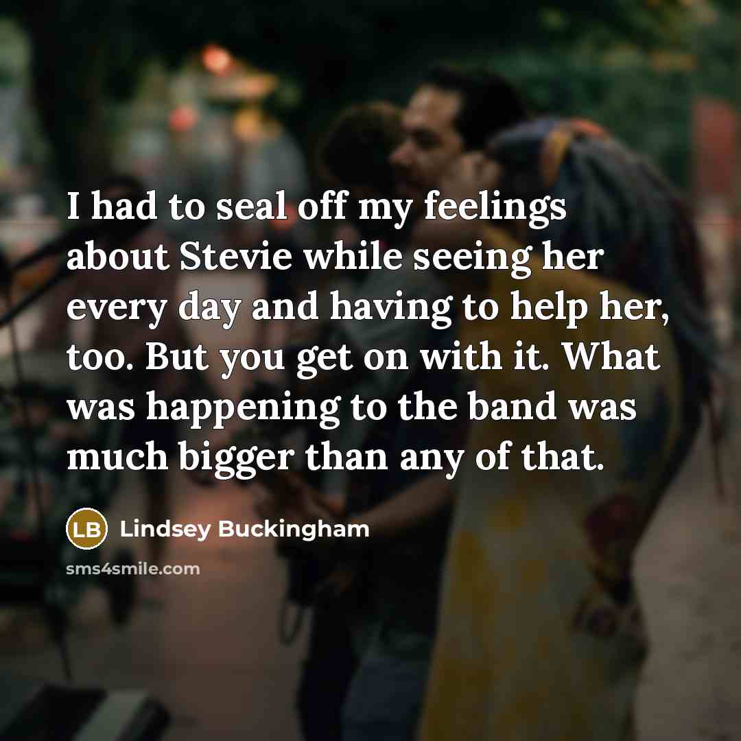 “I had to seal off my feelings about Stevie while…” quote by Lindsey Buckingham
