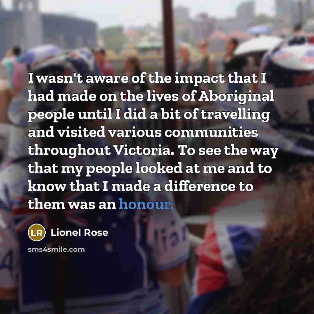 “I wasn't aware of the impact that I had made…” quote by Lionel Rose