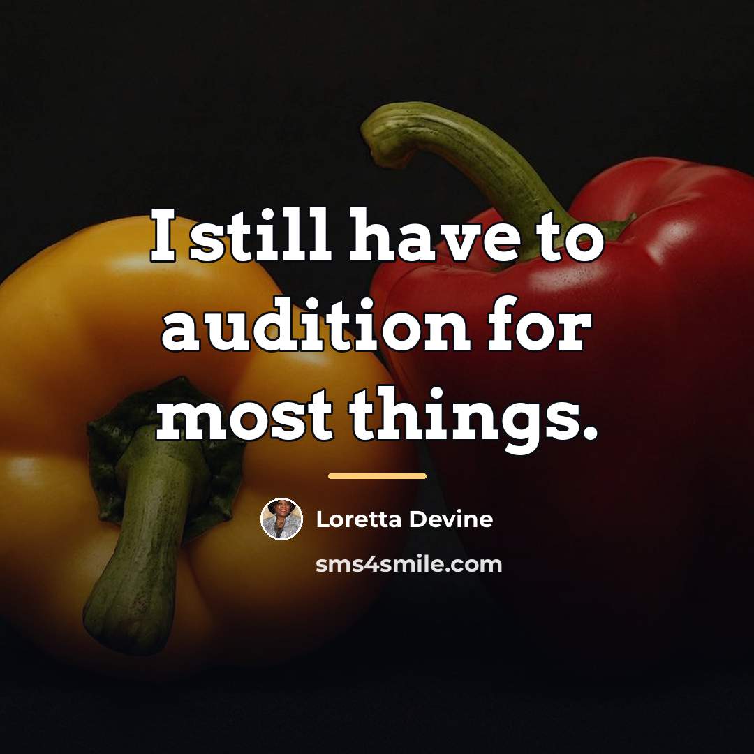 “I still have to audition for most things.…” quote by Loretta Devine