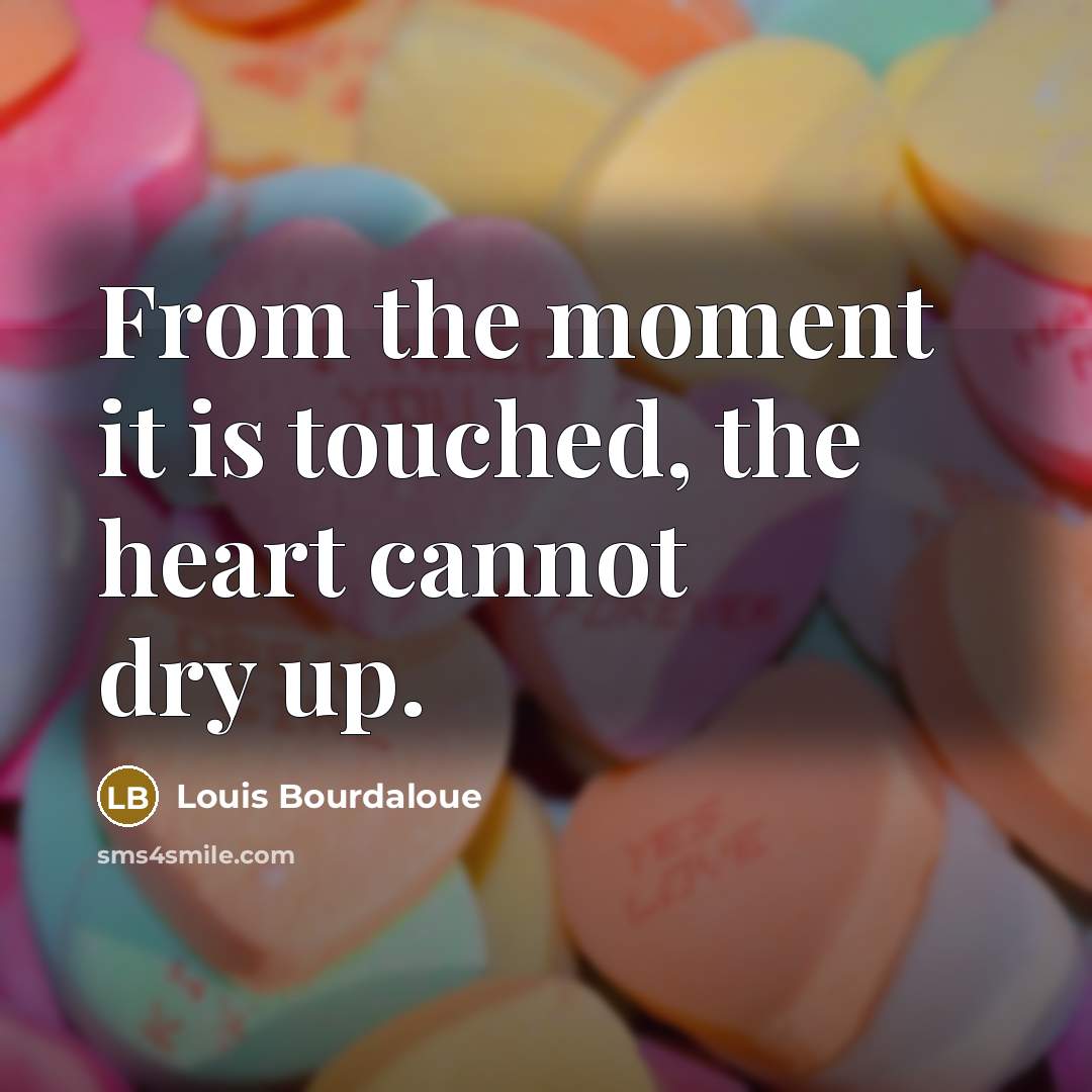 “From the moment it is touched, the heart cannot dry…” quote by Louis Bourdaloue