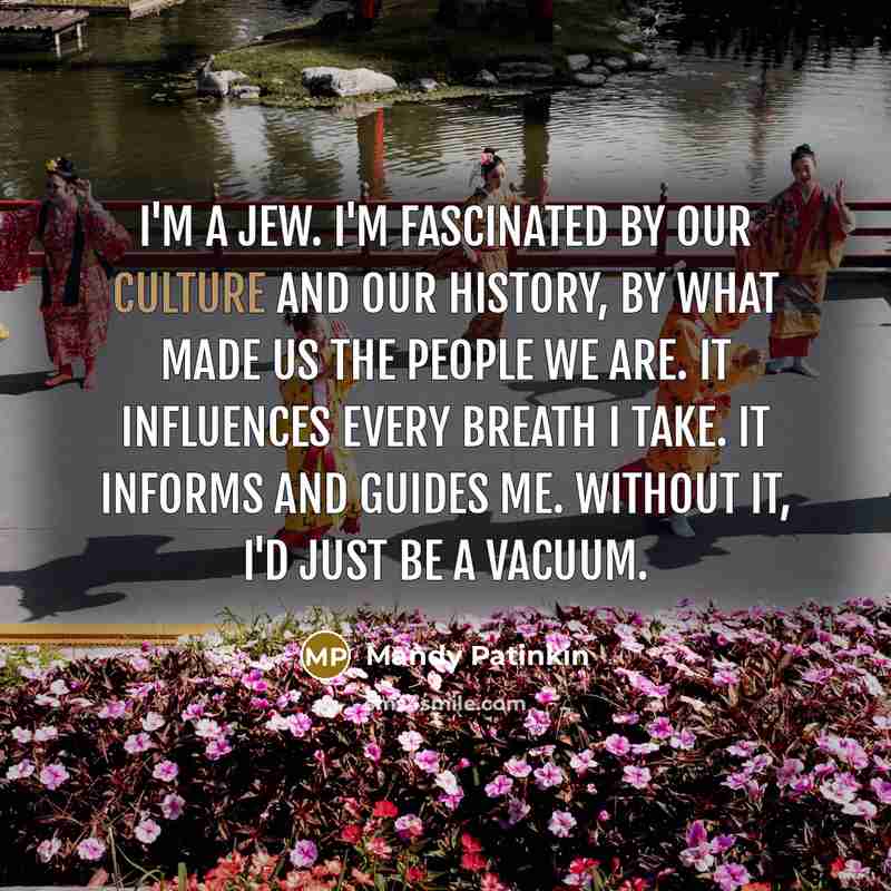 “I'm a Jew. I'm fascinated by our culture and our…” quote by Mandy Patinkin
